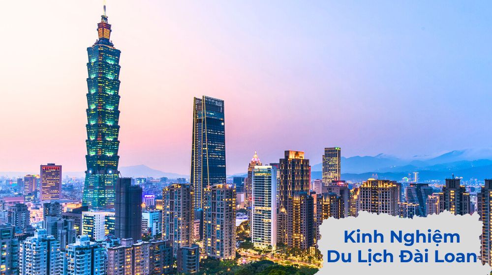 Kinh Nghiệm Du Lịch Đài Loan Từ A-Z