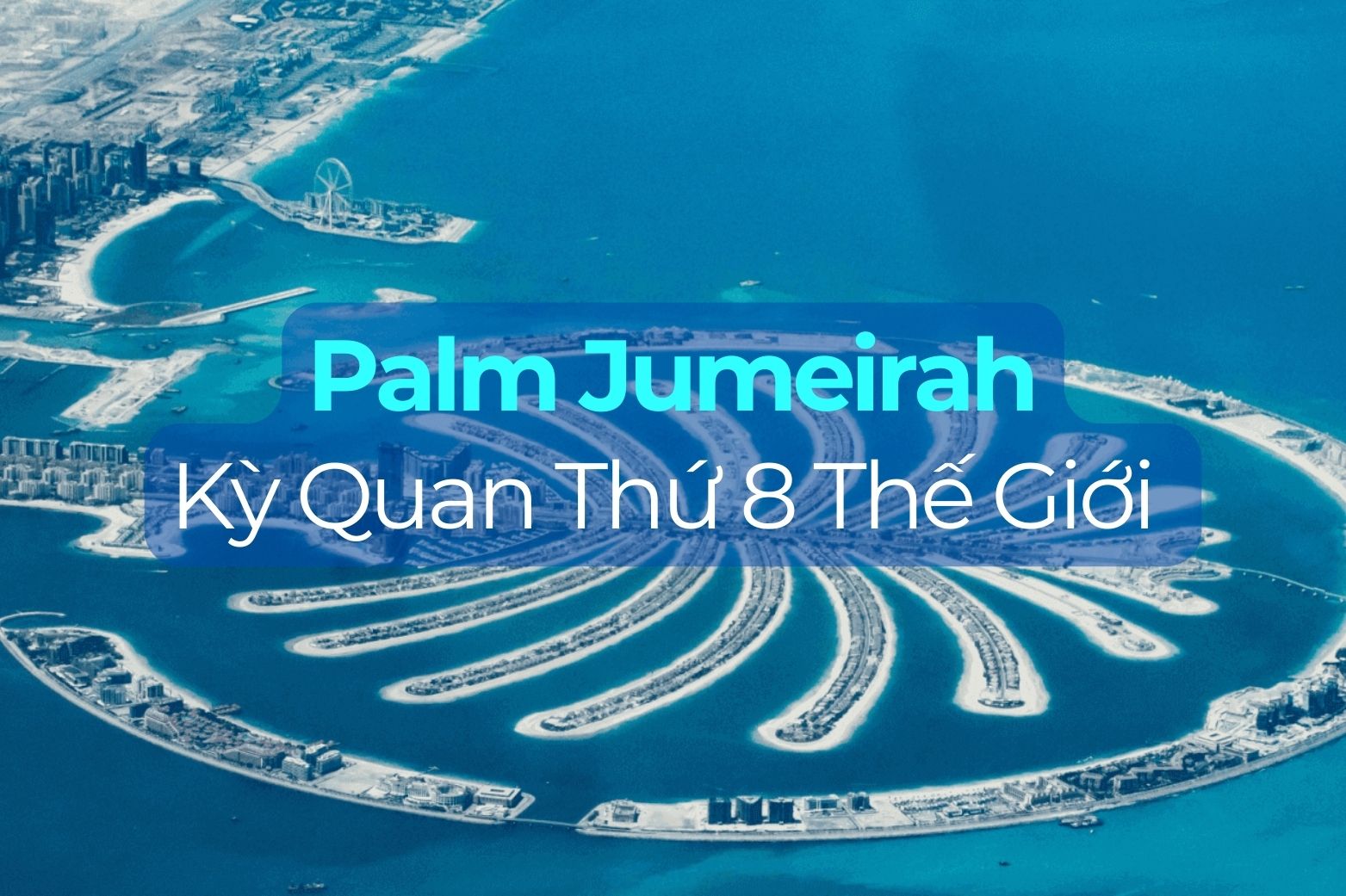  khu tổ hợp Palm Jumeirah (hay còn gọi là khu Đảo Cọ)